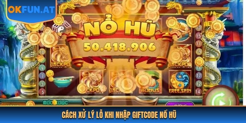 Cách xử lý lỗ khi nhập Giftcode Nổ Hũ