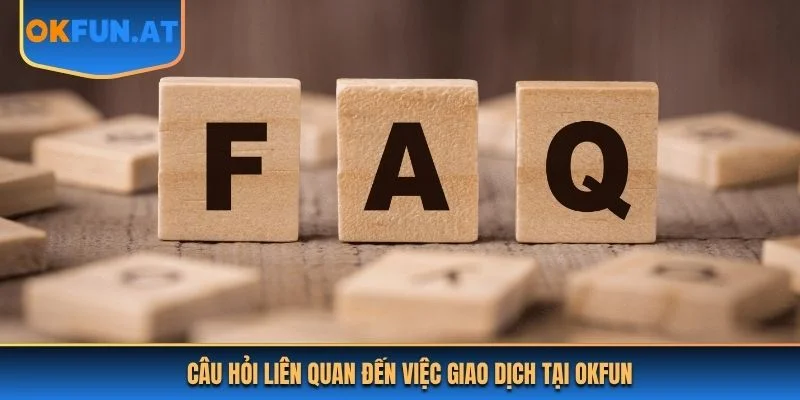 Câu hỏi liên quan đến việc giao dịch tại OKFUN