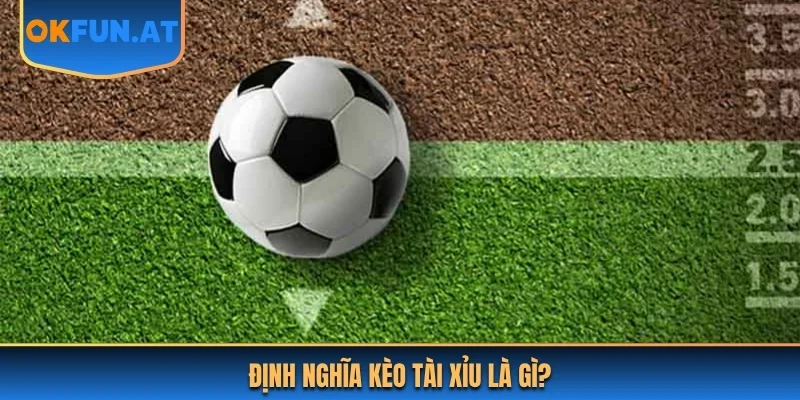 Định nghĩa kèo tài xỉu là gì?