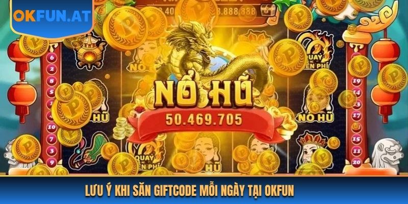 Lưu ý khi săn Giftcode mỗi ngày tại OKFUN