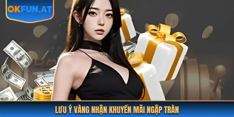 Lưu ý vàng nhận khuyến mãi ngập tràn