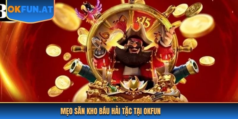 Mẹo săn kho báu hải tặc tại OKFUN